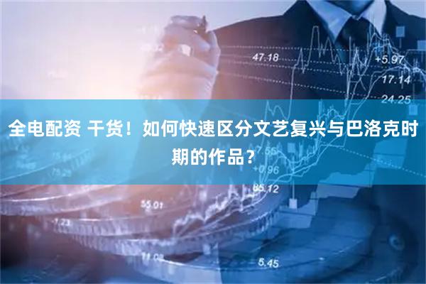 全电配资 干货！如何快速区分文艺复兴与巴洛克时期的作品？