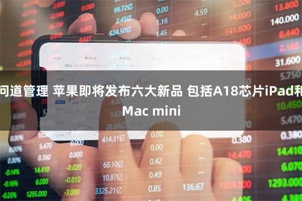 问道管理 苹果即将发布六大新品 包括A18芯片iPad和Mac mini