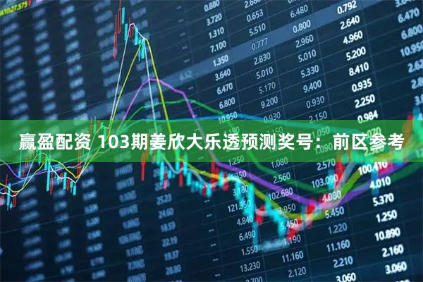 赢盈配资 103期姜欣大乐透预测奖号：前区参考