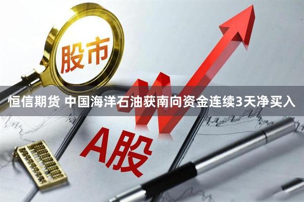 恒信期货 中国海洋石油获南向资金连续3天净买入