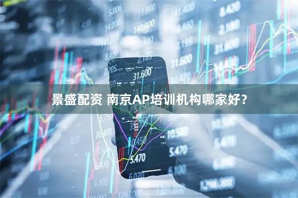 景盛配资 南京AP培训机构哪家好？