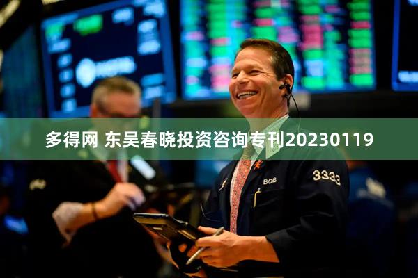 多得网 东吴春晓投资咨询专刊20230119