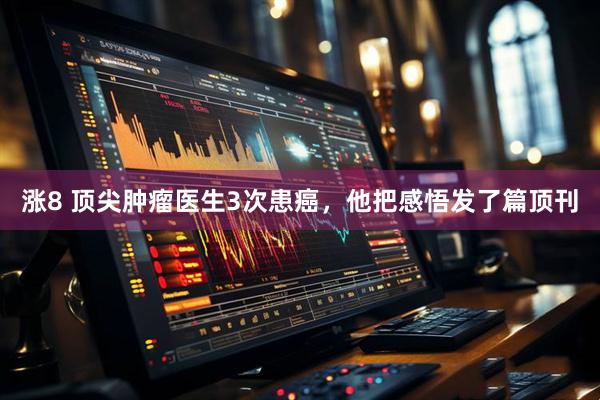 涨8 顶尖肿瘤医生3次患癌，他把感悟发了篇顶刊
